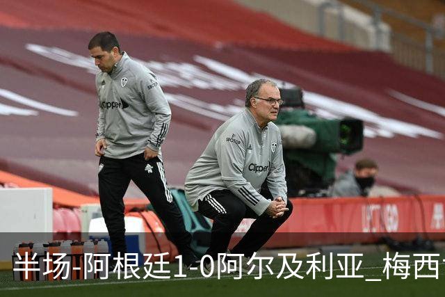 半场-阿根廷1-0阿尔及利亚 梅西世界波破门+首发创历史德保罗助攻